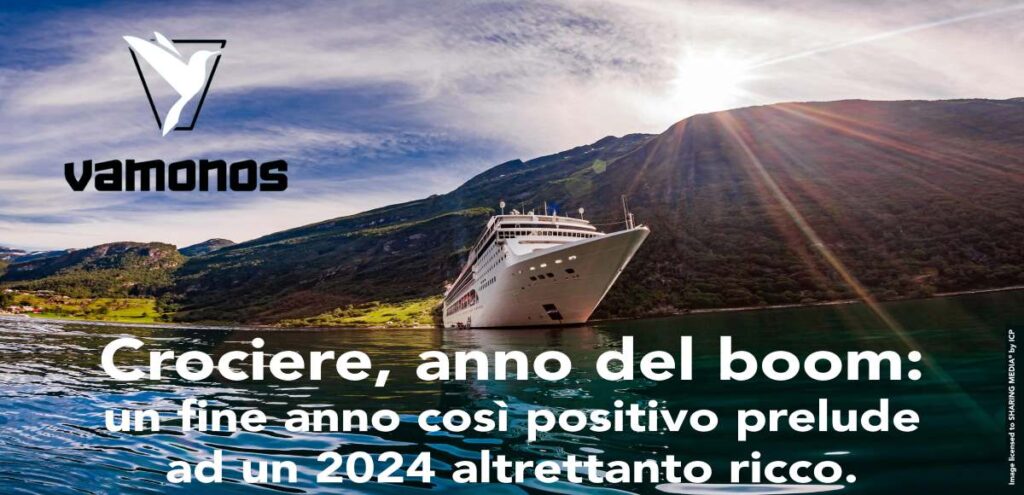 VAMONOS VACANZE: BOOM PER LE CROCIERE, UN FINE ANNO COSÌ POSITIVO PRELUDE AD UN 2024 ALTRETTANTO RICCO
